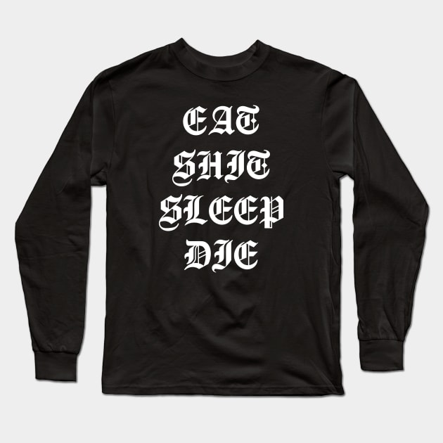 Eat Shit Sleep Die Long Sleeve T-Shirt by NovaTeeShop
